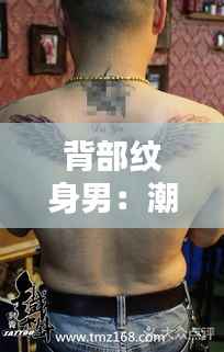 背部纹身男:潮流趋势下的独特魅力