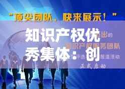 知识产权优秀集体：创新驱动的先锋力量