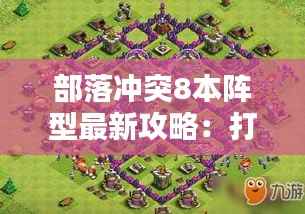 部落冲突8本阵型最新攻略:打造无敌防御体系