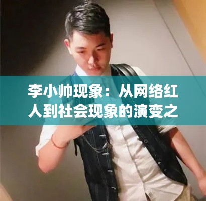 李小帅现象:从网络红人到社会现象的演变之路