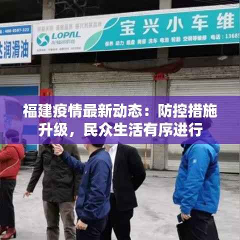 福建疫情最新动态:防控措施升级,民众生活有序进行