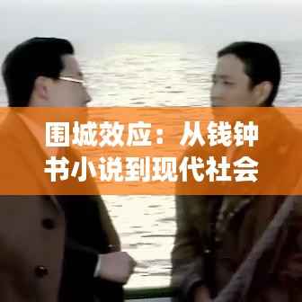 围城效应:从钱钟书小说到现代社会的启示