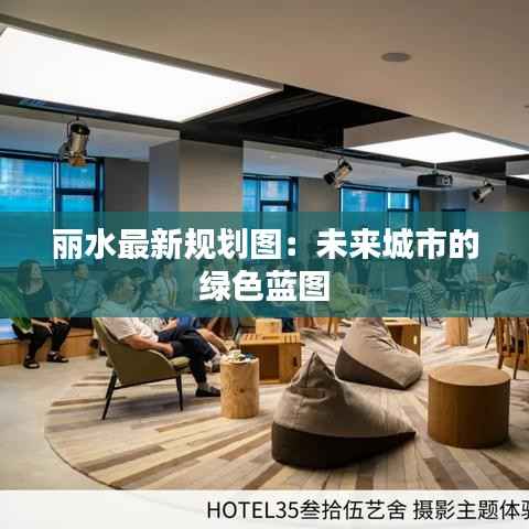 丽水最新规划图:未来城市的绿色蓝图