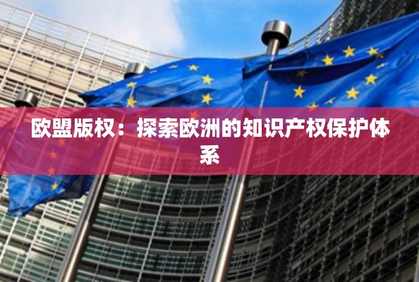 欧盟版权:探索欧洲的知识产权保护体系
