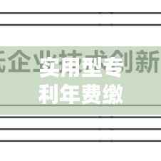 实用型专利年费缴纳指南:轻松应对专利维护