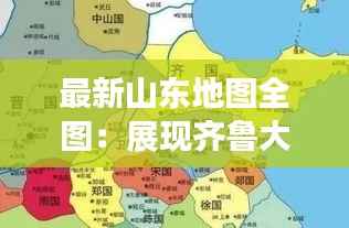 最新山东地图全图:展现齐鲁大地新风貌