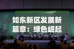 如东新区发展新篇章:绿色崛起,创新驱动