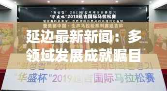 延边最新新闻:多领域发展成就瞩目,民族特色与文化传承并行