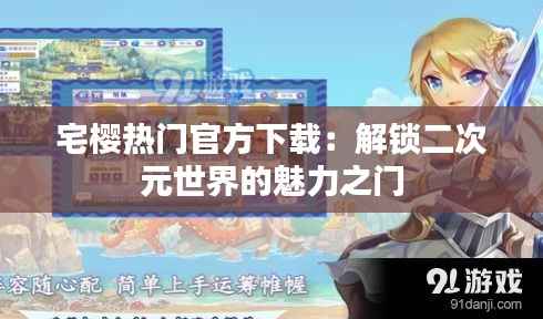 宅樱热门官方下载:解锁二次元世界的魅力之门