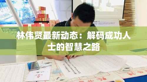 林伟贤最新动态:解码成功人士的智慧之路