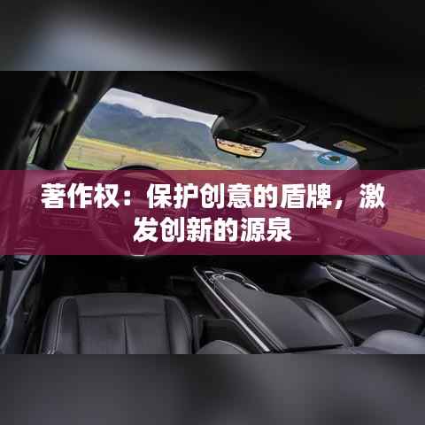 著作权:保护创意的盾牌,激发创新的源泉