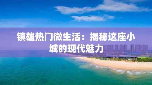 镇雄热门微生活:揭秘这座小城的现代魅力