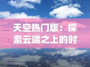 天空热门版:探索云端之上的时尚与科技交融