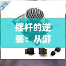 摇杆的逆袭:从游戏配件到潮流文化的象征