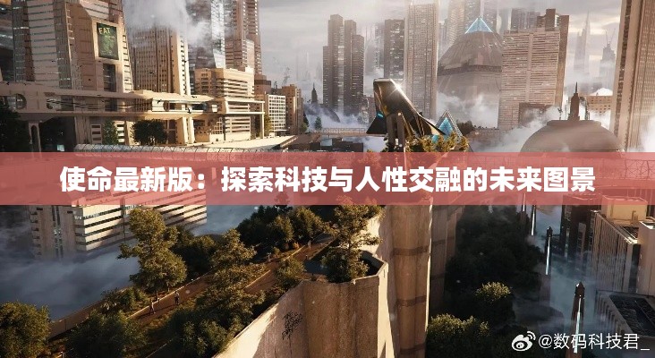 使命最新版:探索科技与人性交融的未来图景