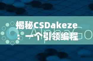 揭秘CSDakeze:一个引领编程潮流的神秘组织