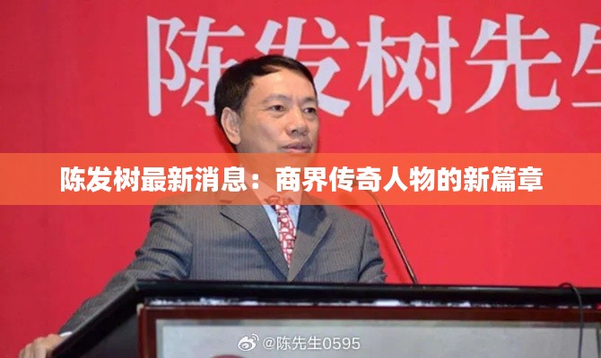 陈发树最新消息:商界传奇人物的新篇章