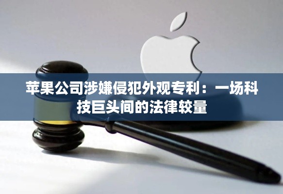 苹果公司涉嫌侵犯外观专利:一场科技巨头间的法律较量