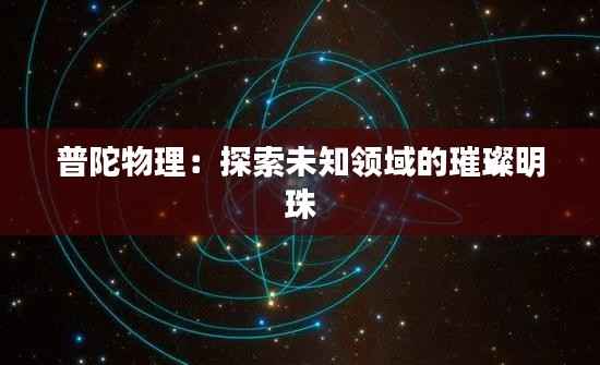 普陀物理:探索未知领域的璀璨明珠