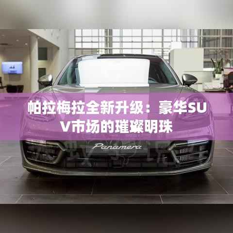 帕拉梅拉全新升级:豪华SUV市场的璀璨明珠