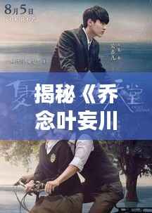 揭秘《乔念叶妄川》最新章节:情感纠葛与命运抉择