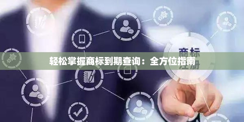 轻松掌握商标到期查询:全方位指南