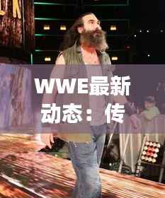 WWE最新动态:传奇归来,新星崛起,一场精彩盛宴即将上演