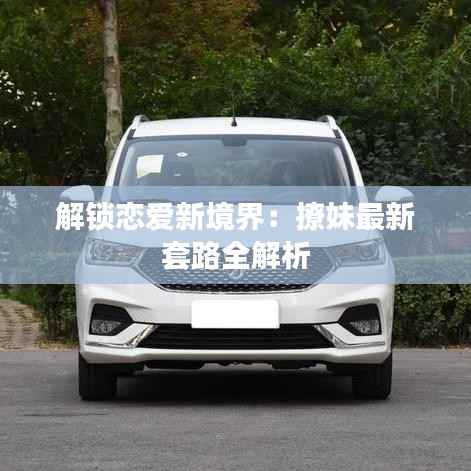 解锁恋爱新境界:撩妹最新套路全解析