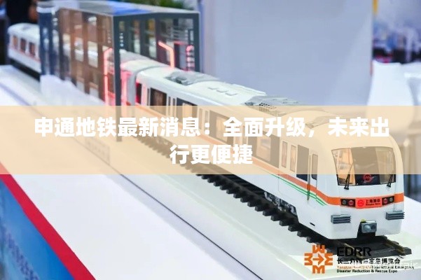 申通地铁最新消息:全面升级,未来出行更便捷