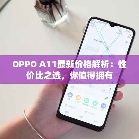 OPPO A11最新价格解析：性价比之选，你值得拥有