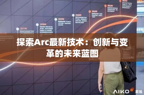 探索Arc最新技术:创新与变革的未来蓝图