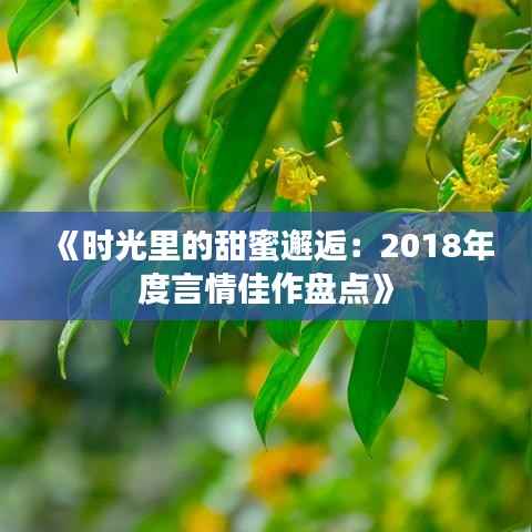 《时光里的甜蜜邂逅:2018年度言情佳作盘点》