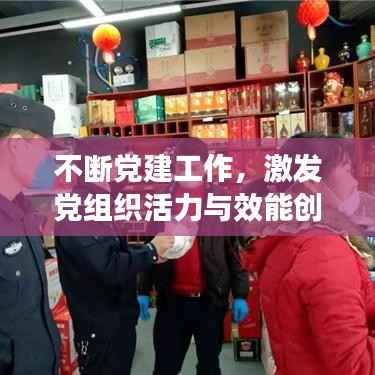 不断党建工作,激发党组织活力与效能创新提升