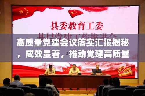 高质量党建会议落实汇报揭秘,成效显著,推动党建高质量发展!