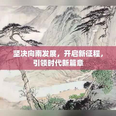 坚决向南发展,开启新征程,引领时代新篇章