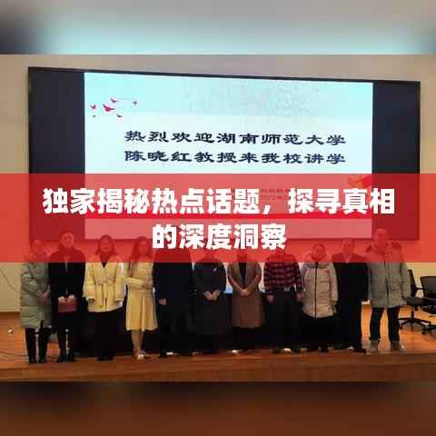 独家揭秘热点话题,探寻真相的深度洞察