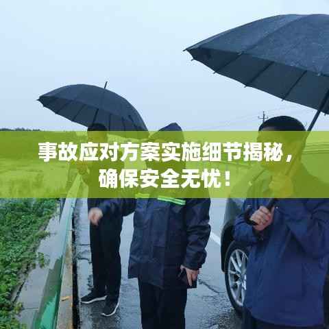 事故应对方案实施细节揭秘,确保安全无忧!