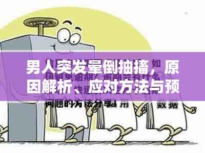 男人突发晕倒抽搐,原因解析、应对方法与预防措施