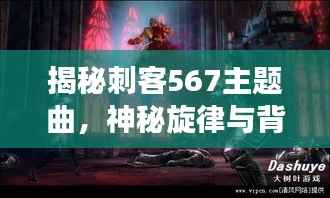 揭秘刺客567主题曲,神秘旋律与背后故事全解析