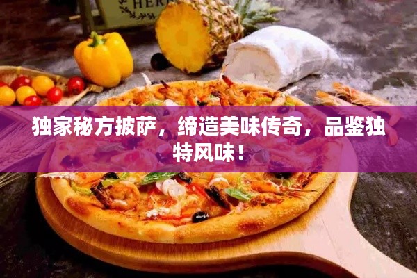 独家秘方披萨,缔造美味传奇,品鉴独特风味!