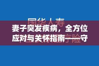 妻子突发疾病,全方位应对与关怀指南——守护家庭健康必备知识!