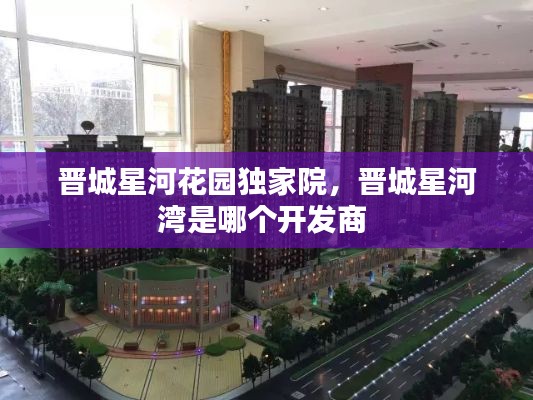 晋城星河花园独家院,晋城星河湾是哪个开发商