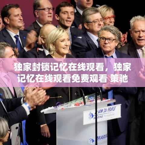 独家封锁记忆在线观看,独家记忆在线观看免费观看 策驰