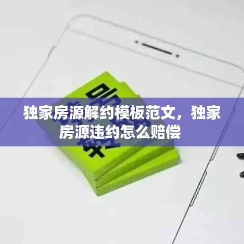 独家房源解约模板范文,独家房源违约怎么赔偿