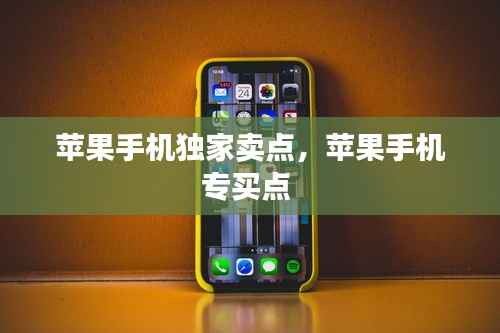 苹果手机独家卖点,苹果手机专买点