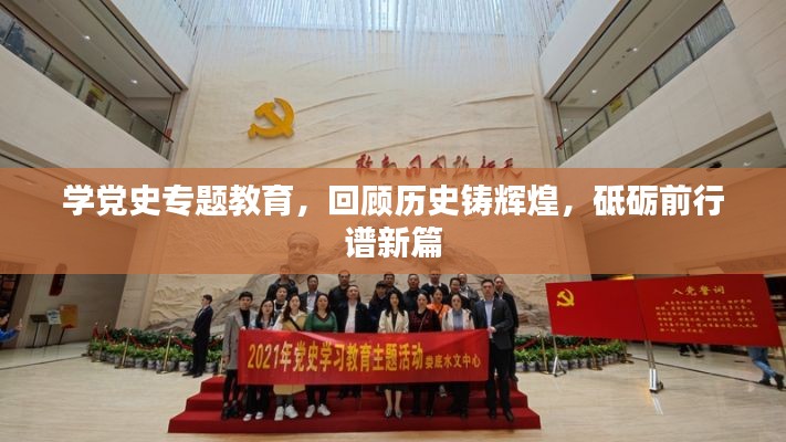 学党史专题教育,回顾历史铸辉煌,砥砺前行谱新篇