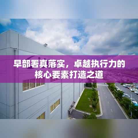 早部署真落实，卓越执行力的核心要素打造之道