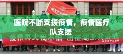 医院不断支援疫情，疫情医疗队支援 