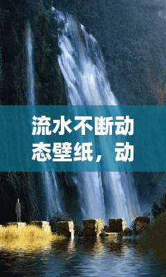 流水不断动态壁纸,动态流水壁纸竖版