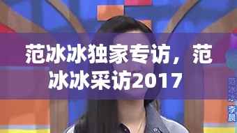 范冰冰独家专访,范冰冰采访2017